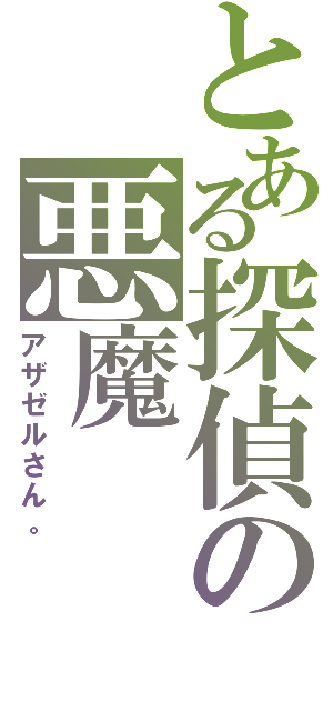 とある探偵の悪魔（アザゼルさん。）