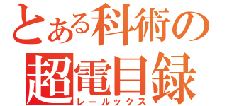 とある科術の超電目録（レールックス）