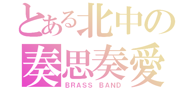 とある北中の奏思奏愛（ＢＲＡＳＳ ＢＡＮＤ）