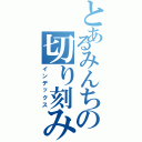 とあるみんちの切り刻みＰｏｗｅｒⅡ（インデックス）