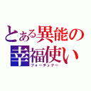 とある異能の幸福使い（フォーチュナー）