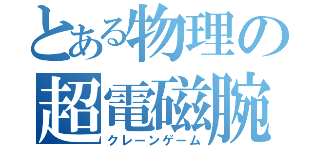 とある物理の超電磁腕（クレーンゲーム）