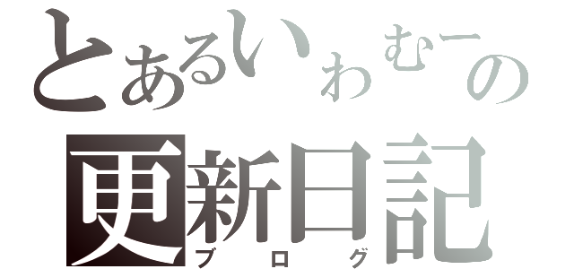 とあるいゎむーの更新日記（ブログ）