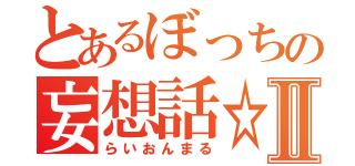 とあるぼっちの妄想話☆Ⅱ（らいおんまる）