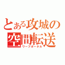 とある攻城の空間転送（ワープポータル）