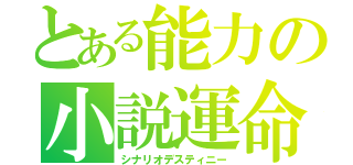 とある能力の小説運命（シナリオデスティニー）