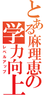 とある麻理恵の学力向上（レベルアップ）