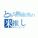 とある熱血漢の米推し（オコメタベロ）