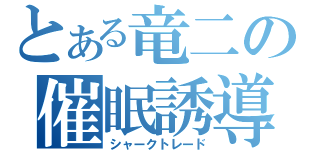 とある竜二の催眠誘導（シャークトレード）