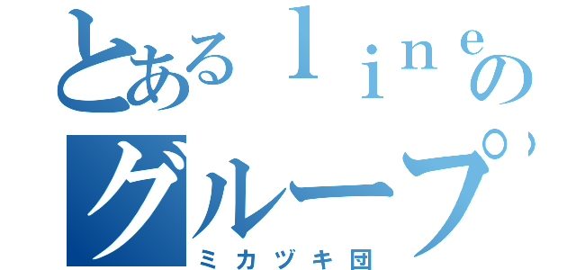 とあるｌｉｎｅのグループ（ミカヅキ団）