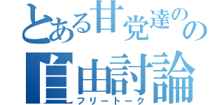 とある甘党達のの自由討論（フリートーク）