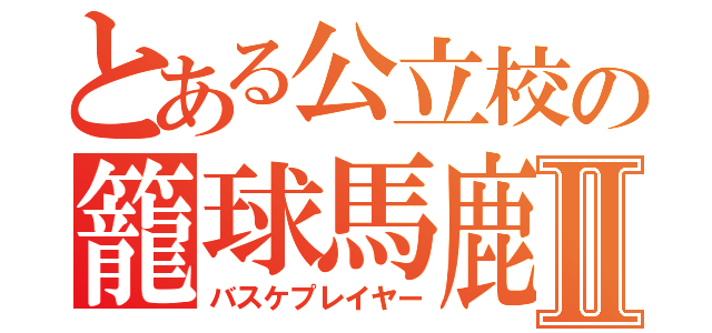 とある公立校の籠球馬鹿Ⅱ（バスケプレイヤー）