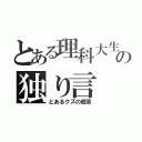 とある理科大生の独り言（とあるクズの戯言）