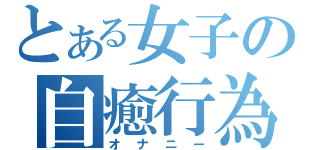 とある女子の自癒行為（オナニー）