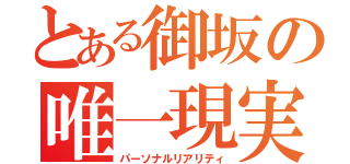 とある御坂の唯一現実（パーソナルリアリティ）