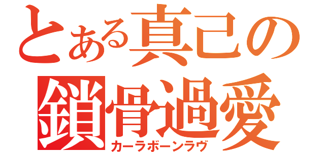 とある真己の鎖骨過愛（カーラボーンラヴ）