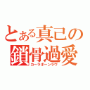 とある真己の鎖骨過愛（カーラボーンラヴ）