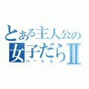 とある主人公の女子だらけⅡ（ハーレム）