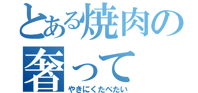 とある焼肉の奢って（やきにくたべたい）