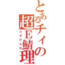 とあるチィの超Ｅ鯖理論（ふざけんな）