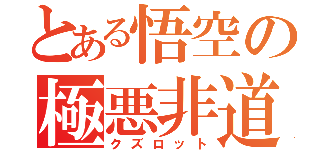 とある悟空の極悪非道（クズロット）