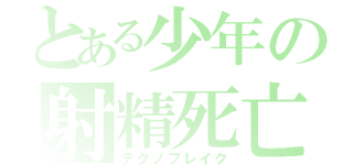 とある少年の射精死亡（テクノブレイク）
