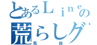 とあるＬｉｎｅの荒らしグループ（死族）