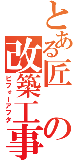 とある匠の改築工事（ビフォーアフタ）