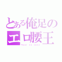 とある俺足のエロ腰王子（Ｙｏｕｒ ｓｏ ｓｅｘｙ）