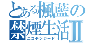 とある楓藍の禁煙生活Ⅱ（ニコチンガード）