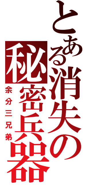 とある消失の秘密兵器（余分三兄弟）