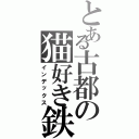 とある古都の猫好き鉄（インデックス）