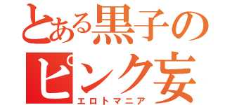 とある黒子のピンク妄想（エロトマニア）