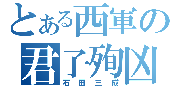 とある西軍の君子殉凶（石田三成）