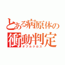 とある病原体の衝動判定（ダブルクロス）