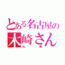 とある名古屋の木崎さん（丸顔）