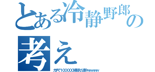 とある冷静野郎の考え（ガチで１０００００線超えた連中ｗｗｗｗｗ）