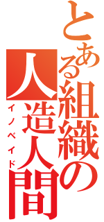 とある組織の人造人間（イノベイド）