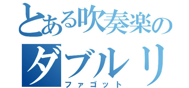 とある吹奏楽のダブルリード（ファゴット）