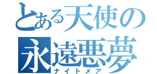 とある天使の永遠悪夢（ナイトメア）