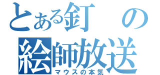 とある釘の絵師放送（マウスの本気）