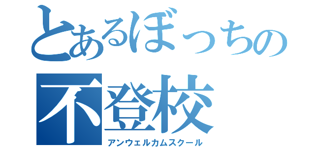 とあるぼっちの不登校（アンウェルカムスクール）