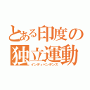 とある印度の独立運動（インディペンデンス）