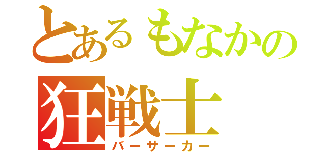 とあるもなかの狂戦士（バーサーカー）