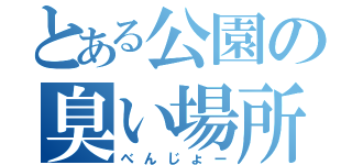 とある公園の臭い場所（べんじょー）