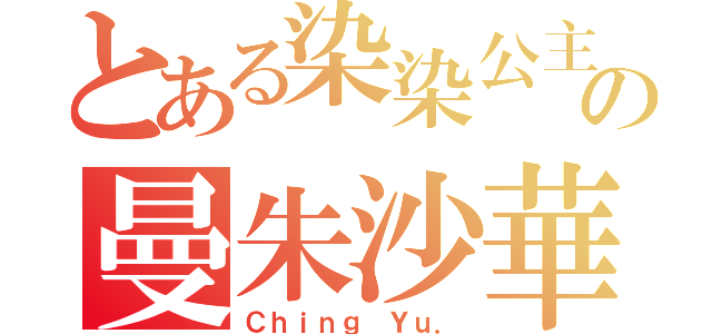 とある染染公主の曼朱沙華（Ｃｈｉｎｇ Ｙｕ．）