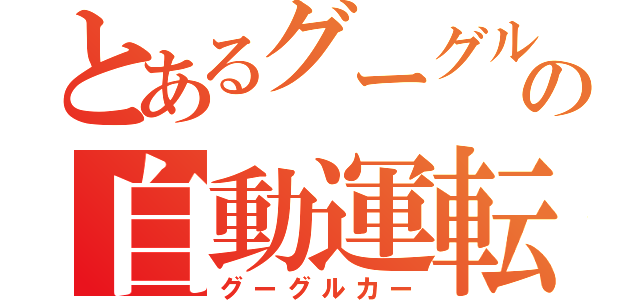 とあるグーグルの自動運転（グーグルカー）