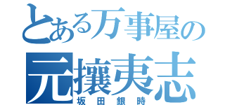 とある万事屋の元攘夷志士（坂田銀時）