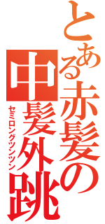 とある赤髪の中髪外跳（セミロングツンツン）