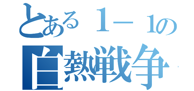 とある１－１の白熱戦争（）